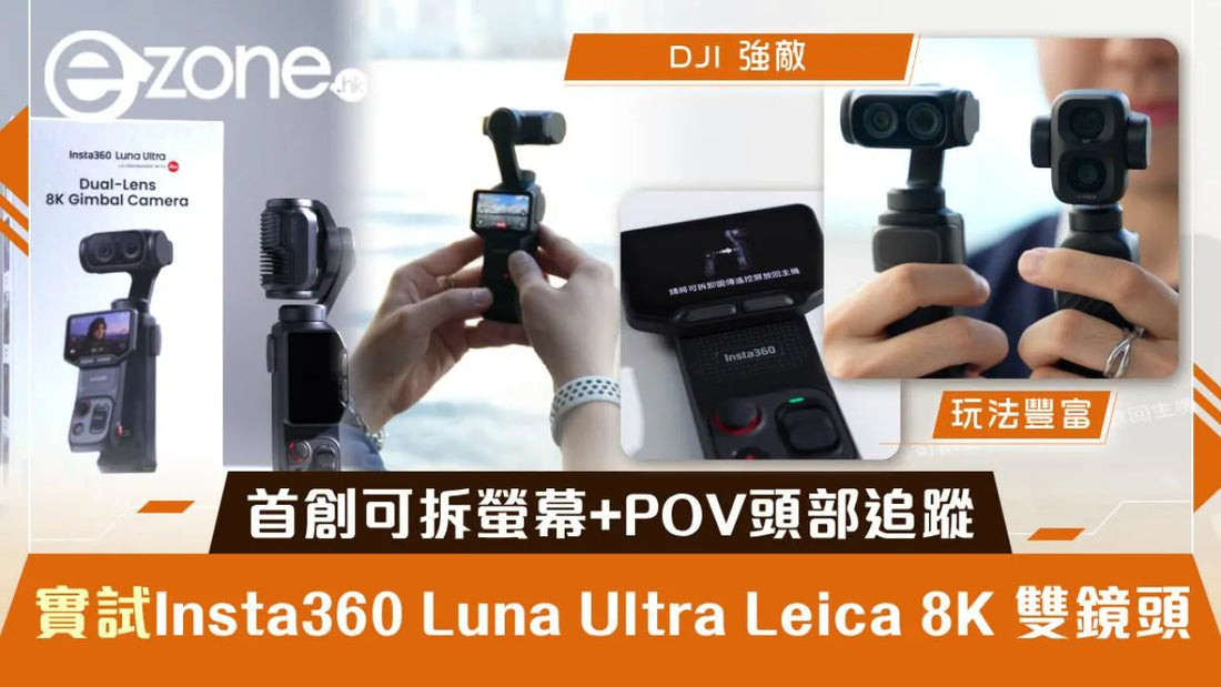【EZONE】Insta360 Luna Ultra 開箱測評｜首創可拆螢幕 + Leica 8K 雙鏡頭 + POV 頭部追蹤　能唔能撼動 DJI 老大哥？【有片】